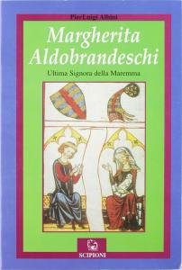 Margherita Aldobrandeschi. Ultima Signora della Maremma