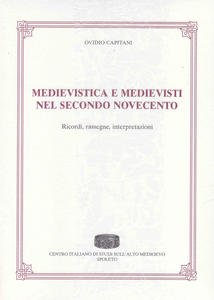 Medievistica e medievisti nel secondo novecento. Ricordi, rassegne, interpretazioni