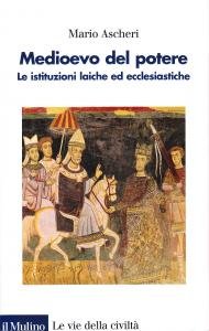 Medioevo del potere. Le istituzioni laiche ed ecclesiastiche