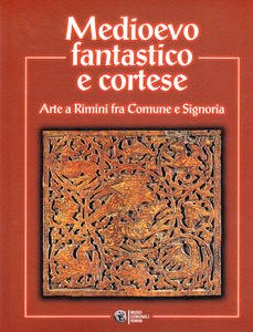 Medioevo fantastico e cortese. Arte a Rimini fra Comune e …