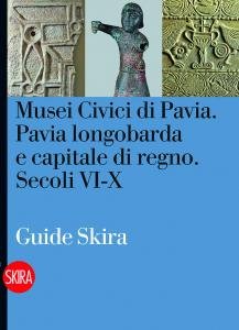 Musei Civici di Pavia. Pavia longobarda e capitale di regno. …