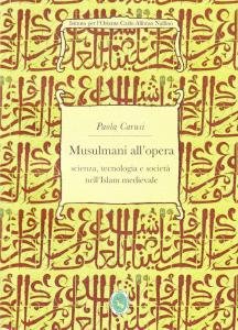 Musulmani all'opera. Scienza, tecnologia e società nell'Islam medievale