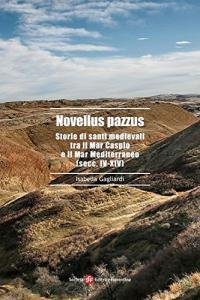 Novellus pazzus. Storie di santi medievali tra Mar Caspio e …