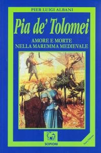 Pia de' Tolomei. Amore e morte nella Maremma medievale