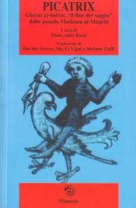 Picatrix. Gayat-al-hakim, "Il fine del saggio" dello pseudo Maslama al-Magriti