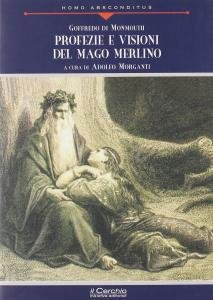 Profezie e visioni del mago Merlino. Historia Regum Britanniae, Liber …