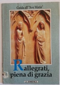 Rallegrati, piena di grazia. Guida all'"Ave Maria"