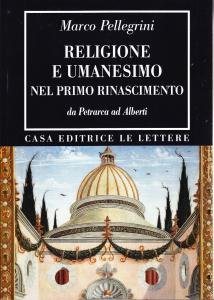 Religione e Umanesimo nel primo Rinascimento. Da Petrarca ad Alberti