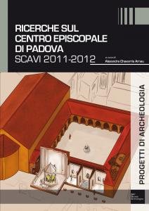 Ricerche sul complesso episcopale di Padova. Scavi 2011-2012