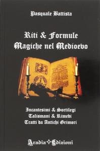 Riti & Formule Magiche nel Medioevo. Incantesimi & Sortilegi, Talismani …