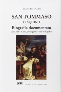 San Tommaso d'Aquino. Biografia documentata di un uomo buono, intelligente, …