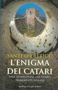 Santi o eretici? L'enigma dei catari. Una storia persa nel …