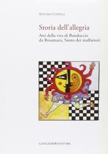 Storia dell'allegria. Atti della vita di Banduccio da Rosamara, Santo …