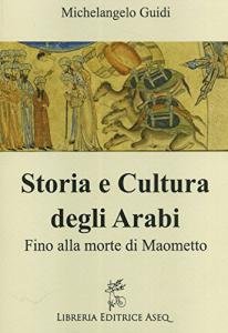 Storia e Cultura degli Arabi. Fino alla morte di Maometto