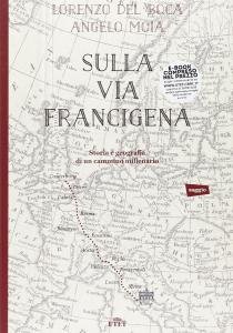 Sulla Via Francigena. Storia e geografia di un cammino millenario