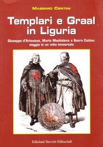 Templari e Graal in Liguria. Giuseppe d'Arimatea, Maria Maddalena e …