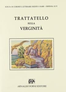 Trattatello sulla verginità. Testo di lingua dell'aureo Trecento non mai …