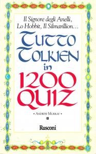 Tutto Tolkien in 1200 quiz. Il Signore degli Anelli, Lo Hobbit, Il Silmarillon
