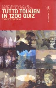 Tutto Tolkien in 1200 quiz. Il Signore degli Anelli, Lo Hobbit, Il Silmarillon