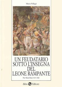 Un feudatario sotto l'insegna del leone rampante. Pier Maria Rossi …