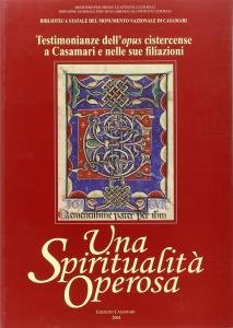 Una Spiritualità Operosa. Testimonianze dell'opus cistercense a Casamari e nelle …