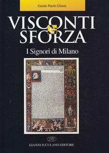 Visconti e Sforza. I Signori di Milano