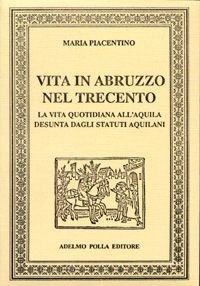 Vita in Abruzzo nel Trecento. La vita quotidiana all'Aquila desunta …