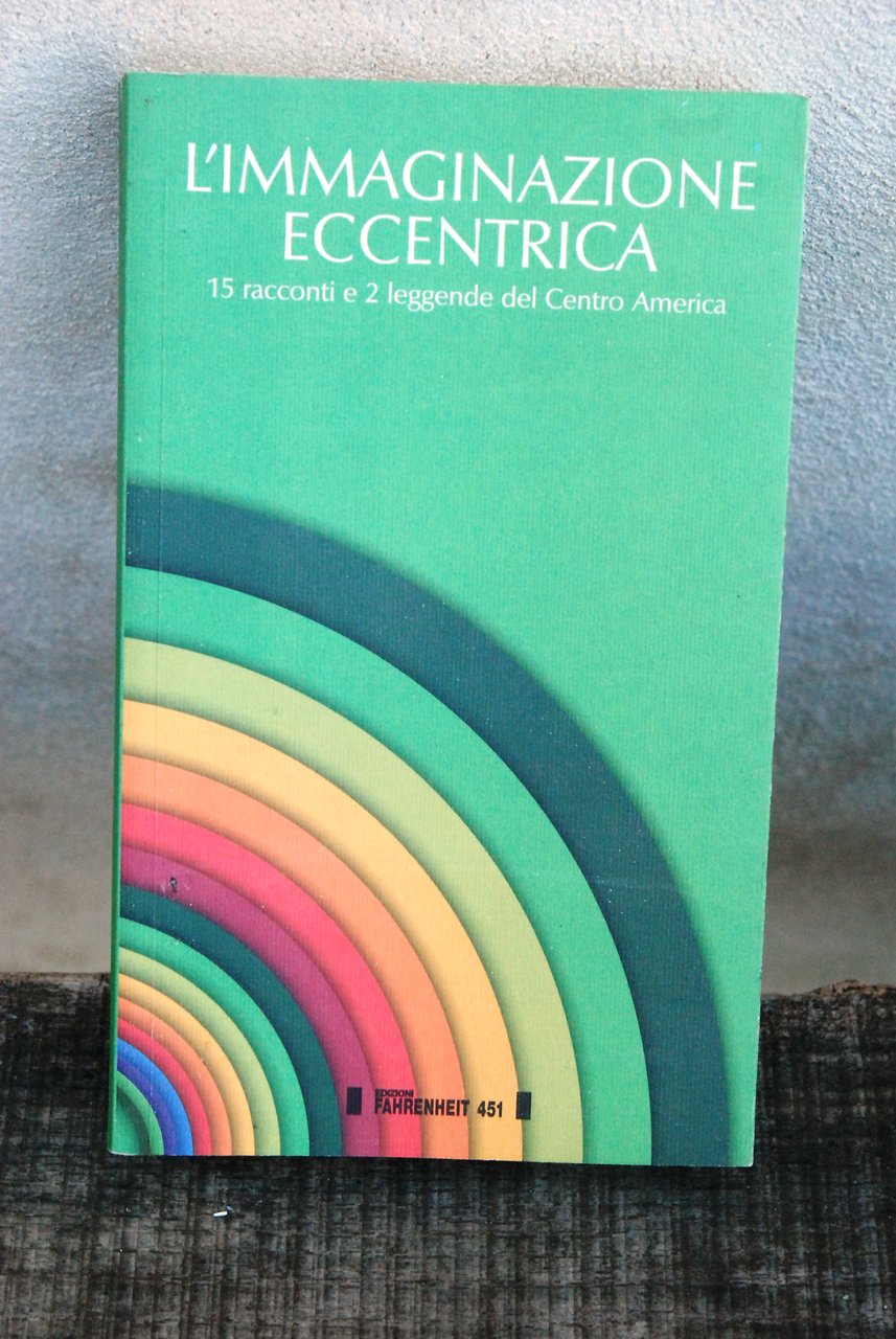 l'immaginazione eccentrica 15 racconti ed 2 leggende del centro america …