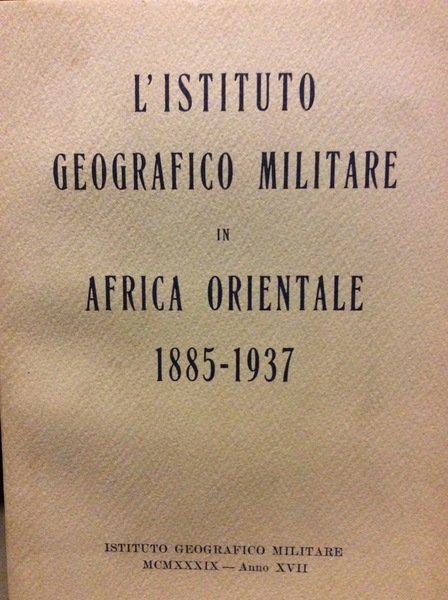 L'ISTITUTO GEOGRAFICO MILITARE IN AFRICA ORIENTALE 1885-1937.
