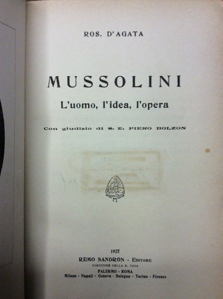 MUSSOLINI. L'UOMO, L'IDEA, L'OPERA. - Con giudizio di Piero Bolzon.