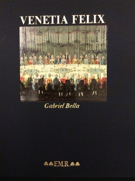 VENETIA FELIX. - Gabriel Bella cronista della Serenissima. Introduzione di …