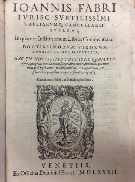 IOANNIS FABRI IURISC. SUBTILISSIMI GALLIARUMQ. CANCELLARII SUPREMI, IN QUATUOR INSTITUTIONUM …