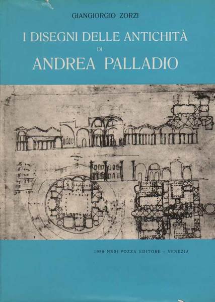 I DISEGNI DELLE ANTICHITA' DI ANDREA PALLADIO. - Prefazione di …