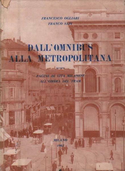 DALL'OMNIBUS ALLA METROPOLITANA. - Ovvero pagine di vita milanese all'ombra …