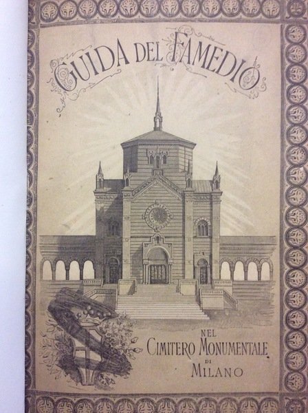 GUIDA DEL FAMEDIO NEL CIMITERO MONUMENTALE DI MILANO. - Edizione …