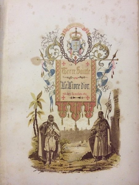 LE LIVRE D'OR DES FAMILLES OU LA TERRE-SAINTE ILLUSTREE.