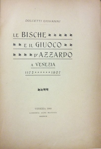 LE BISCHE ED IL GIUOCO D'AZZARDO A VENEZIA. - 1172-1807.