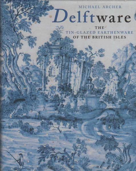 DELFTWARE. - The Tin-Glazed Earthenware of the British Isles.