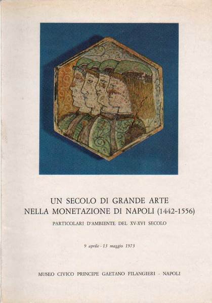 UN SECOLO DI GRANDE ARTE NELLA MONETAZIONE DI NAPOLI (1442-1556). …