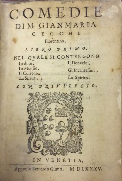 COMEDIE. - Libro Primo. Nel quale si contengono: La Dote, …