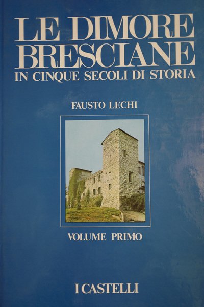 LE DIMORE BRESCIANE - VOLUME PRIMO: I CASTELLI. - In …