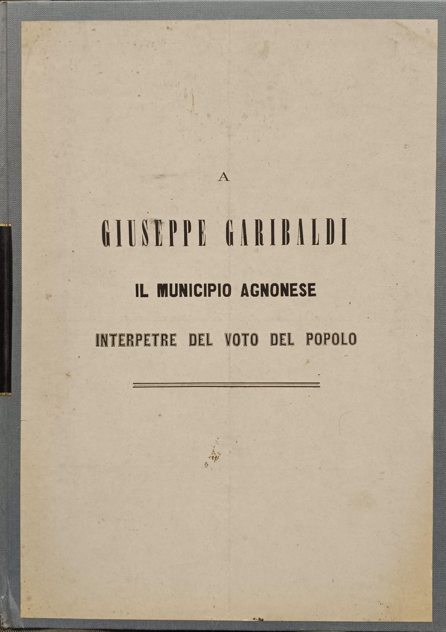 A GIUSEPPE GARIBALDI. IL MUNICIPIO AGNONESE INTERPRETE DEL VOTO DEL …