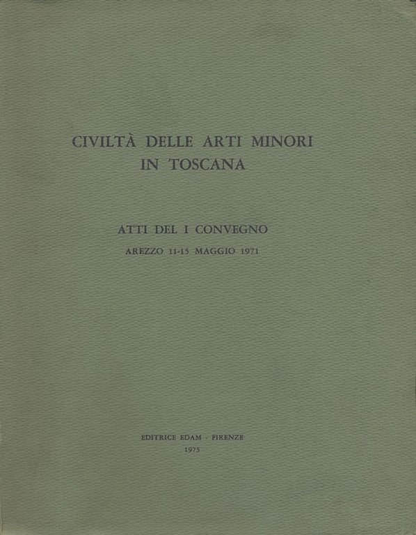 ATTI DEL I CONVEGNO SULLE ARTI MINORI IN TOSCANA. - …