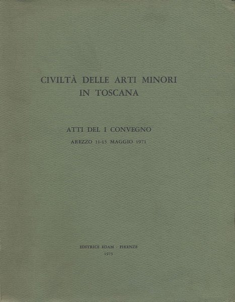 ATTI DEL I CONVEGNO SULLE ARTI MINORI IN TOSCANA. - …