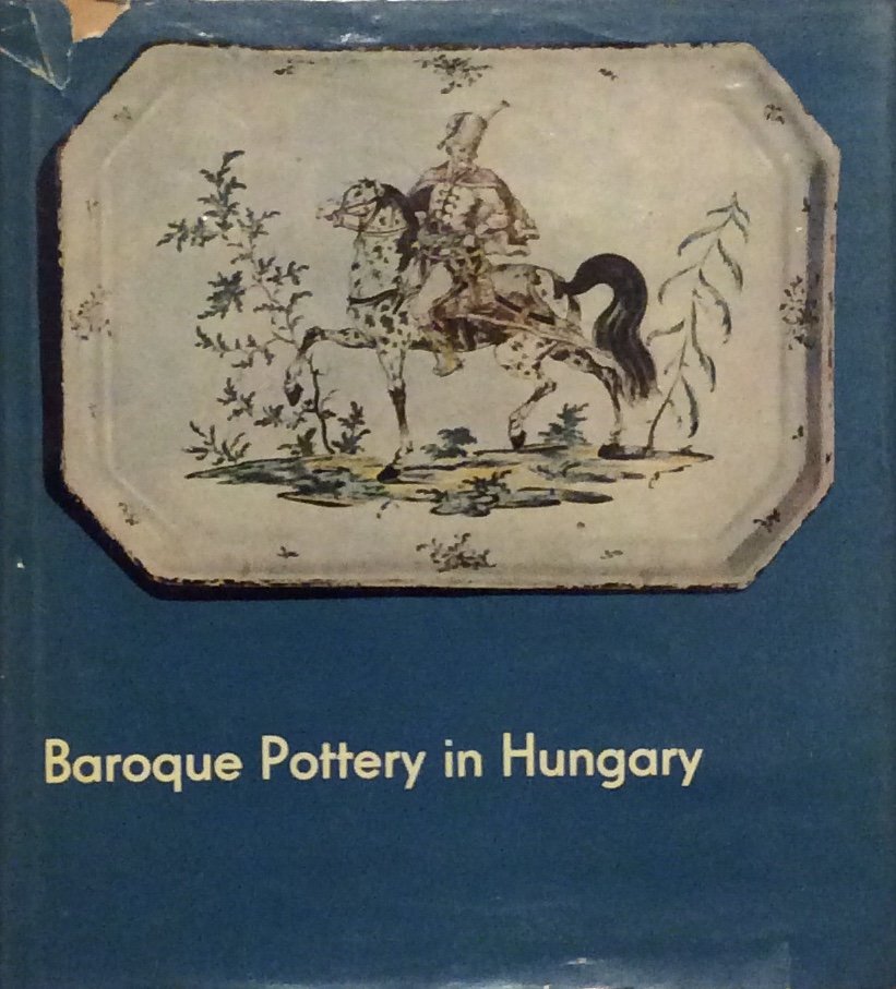 BAROQUE POTTERY IN HUNGARY. - Faience of Holics and Tata.