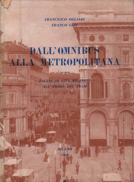 DALL'OMNIBUS ALLA METROPOLITANA. - Ovvero pagine di vita milanese all'ombra …