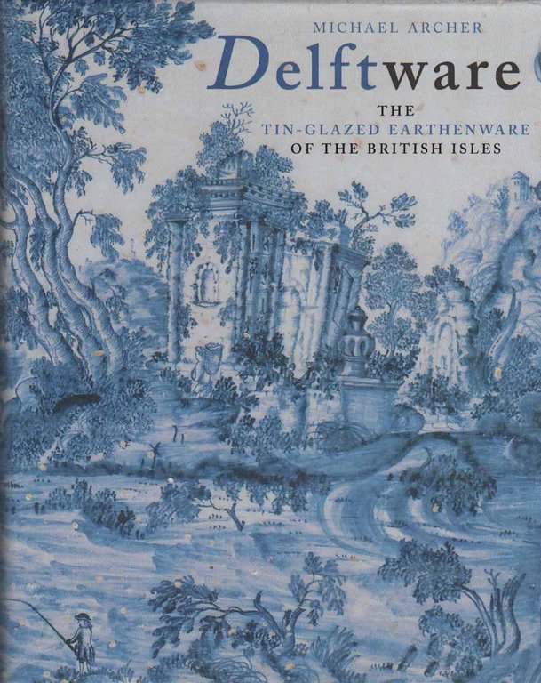 DELFTWARE. - The Tin-Glazed Earthenware of the British Isles.