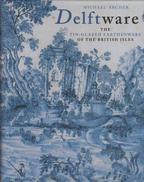 DELFTWARE. - The Tin-Glazed Earthenware of the British Isles.