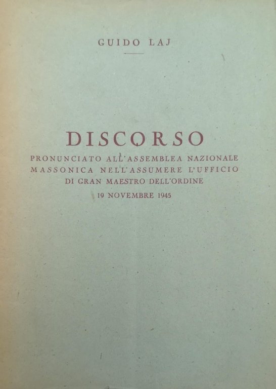 DISCORSO PRONUNCIATO ALL'ASSEMBLEA NAZIONALE MASSONICA NELL'ASSUMERE L'UFFICIO DI GRAN MAESTRO …