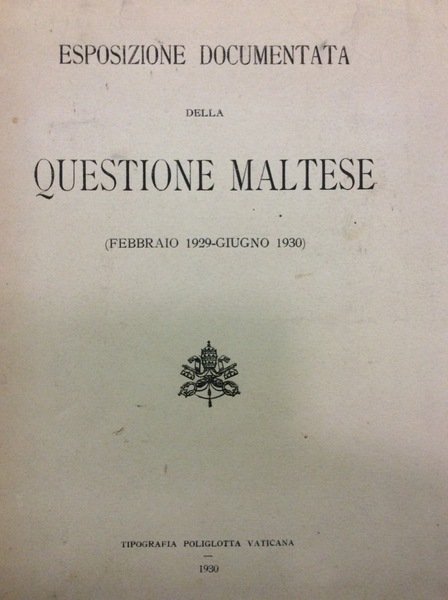 ESPOSIZIONE DOCUMENTATA DELLA QUESTIONE MALTESE (FEBBRAIO 1929-GIUGNO 1930).